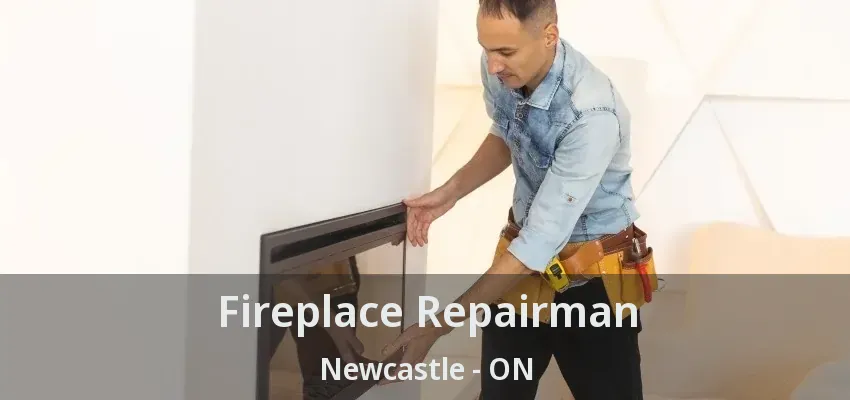 Fireplace Repairman Newcastle - ON Fireplace Repairman Newcastle - ON