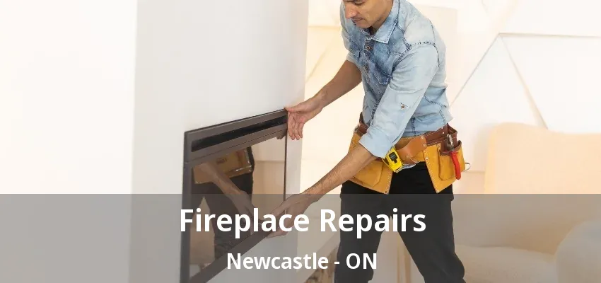 Fireplace Repairs Newcastle - ON Fireplace Repairs Newcastle - ON