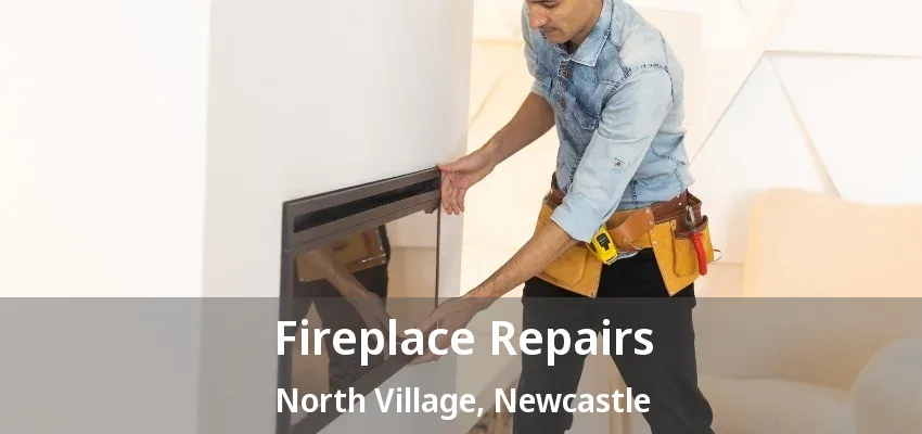 Fireplace Repairs North Village, Newcastle - ON Fireplace Repairs North Village, Newcastle - ON