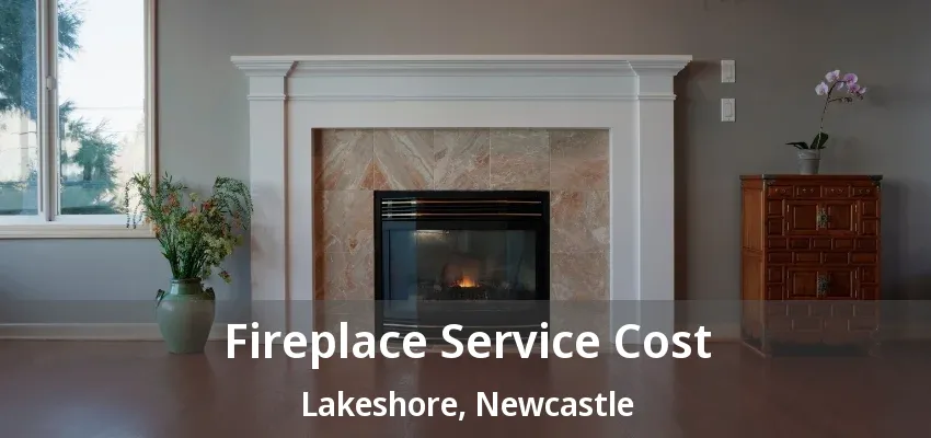 Fireplace Service Cost Lakeshore, Newcastle - ON
