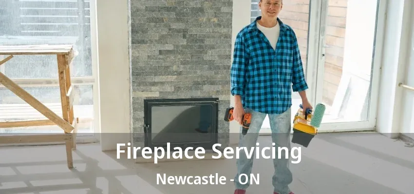 Fireplace Servicing Newcastle - ON Fireplace Servicing Newcastle - ON