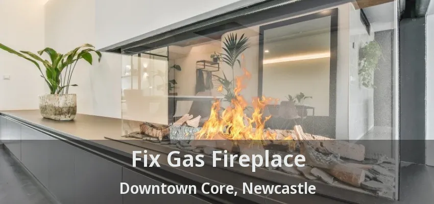 Fix Gas Fireplace Downtown Core, Newcastle - ON Fix Gas Fireplace Downtown Core, Newcastle - ON