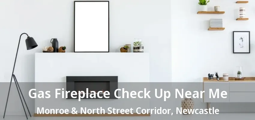 Gas Fireplace Check Up Near Me Monroe & North Street Corridor, Newcastle - ON
