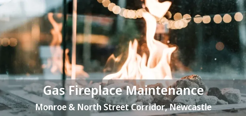 Gas Fireplace Maintenance Monroe & North Street Corridor, Newcastle - ON Gas Fireplace Maintenance Monroe & North Street Corridor, Newcastle - ON