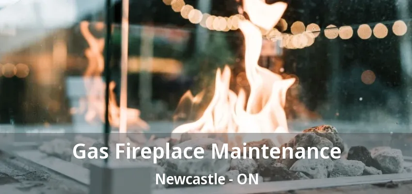 Gas Fireplace Maintenance Newcastle - ON Gas Fireplace Maintenance Newcastle - ON
