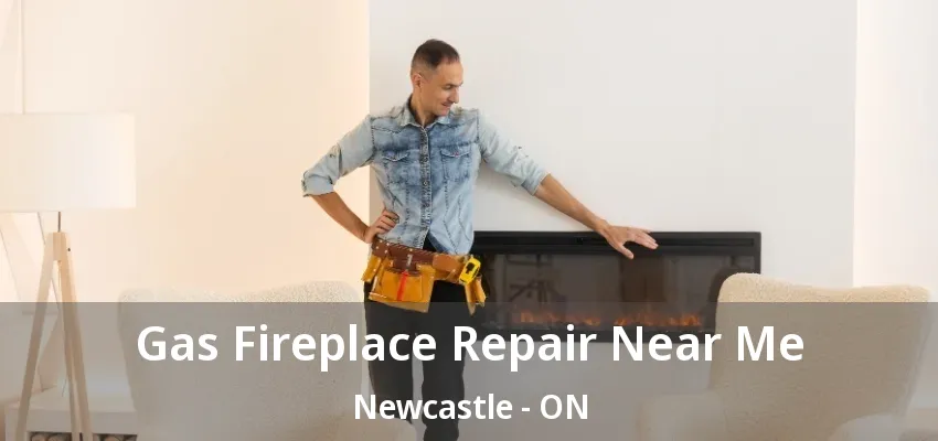 Gas Fireplace Repair Near Me Newcastle - ON Gas Fireplace Repair Near Me Newcastle - ON