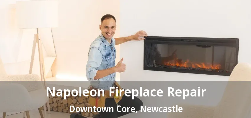 Napoleon Fireplace Repair Downtown Core, Newcastle - ON Napoleon Fireplace Repair Downtown Core, Newcastle - ON