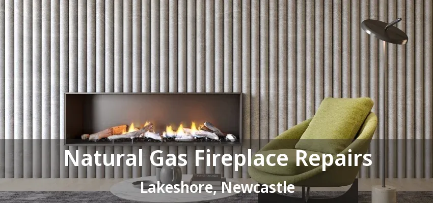 Natural Gas Fireplace Repairs Lakeshore, Newcastle - ON