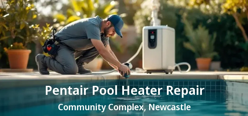Pentair Pool Heater Repair Community Complex, Newcastle - ON Pentair Pool Heater Repair Community Complex, Newcastle - ON