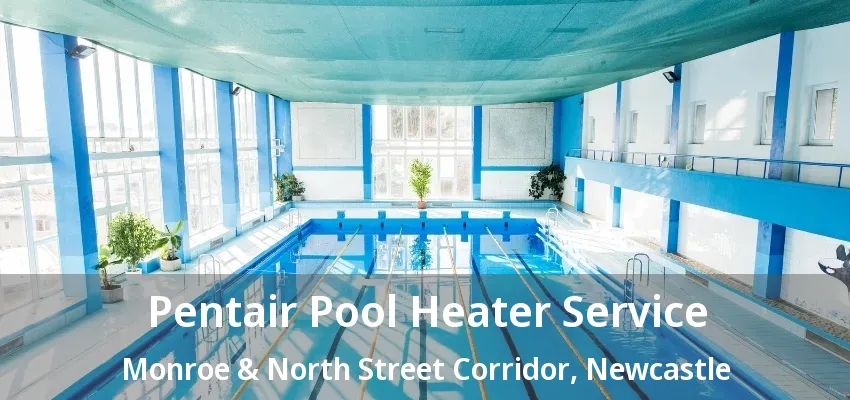 Pentair Pool Heater Service Monroe & North Street Corridor, Newcastle - ON Pentair Pool Heater Service Monroe & North Street Corridor, Newcastle - ON