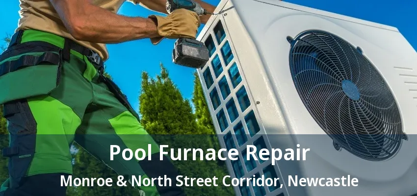 Pool Furnace Repair Monroe & North Street Corridor, Newcastle - ON Pool Furnace Repair Monroe & North Street Corridor, Newcastle - ON