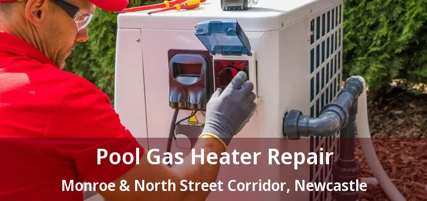 Pool Gas Heater Repair Monroe & North Street Corridor, Newcastle - ON Pool Gas Heater Repair Monroe & North Street Corridor, Newcastle - ON