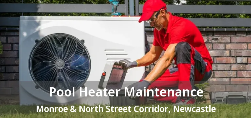 Pool Heater Maintenance Monroe & North Street Corridor, Newcastle - ON Pool Heater Maintenance Monroe & North Street Corridor, Newcastle - ON