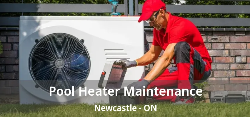 Pool Heater Maintenance Newcastle - ON