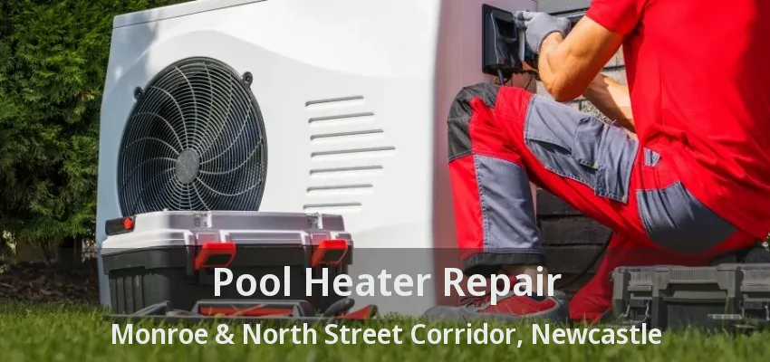 Pool Heater Repair Monroe & North Street Corridor, Newcastle - ON