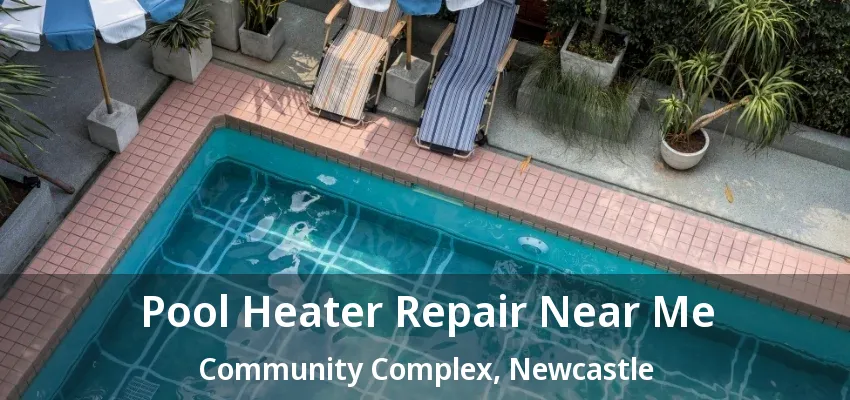 Pool Heater Repair Near Me Community Complex, Newcastle - ON