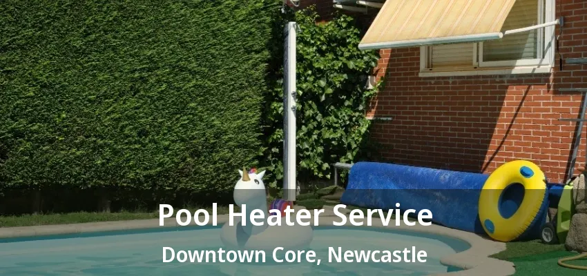 Pool Heater Service Downtown Core, Newcastle - ON Pool Heater Service Downtown Core, Newcastle - ON