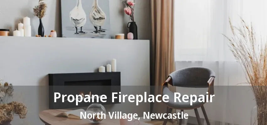 Propane Fireplace Repair North Village, Newcastle - ON