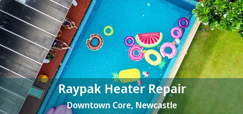 Raypak Heater Repair Downtown Core, Newcastle - ON