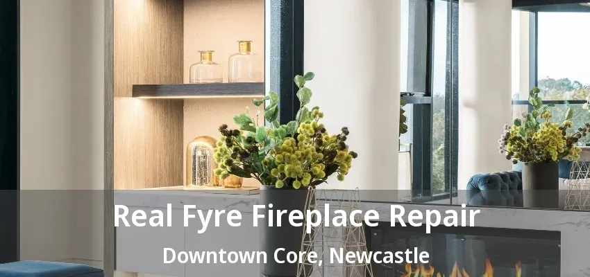 Real Fyre Fireplace Repair Downtown Core, Newcastle - ON Real Fyre Fireplace Repair Downtown Core, Newcastle - ON