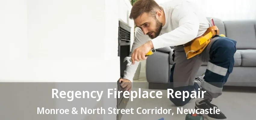 Regency Fireplace Repair Monroe & North Street Corridor, Newcastle - ON Regency Fireplace Repair Monroe & North Street Corridor, Newcastle - ON