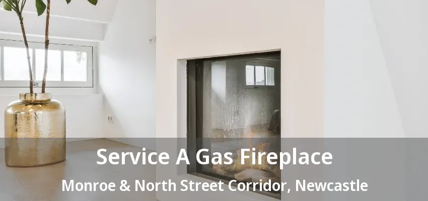 Service A Gas Fireplace Monroe & North Street Corridor, Newcastle - ON