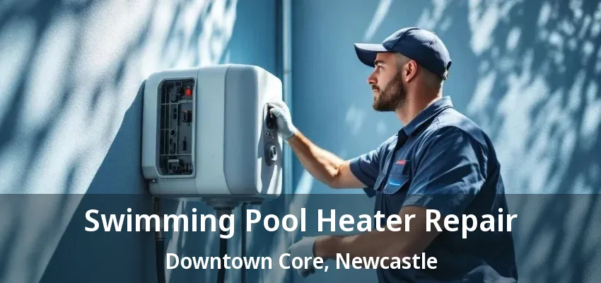 Swimming Pool Heater Repair Downtown Core, Newcastle - ON Swimming Pool Heater Repair Downtown Core, Newcastle - ON