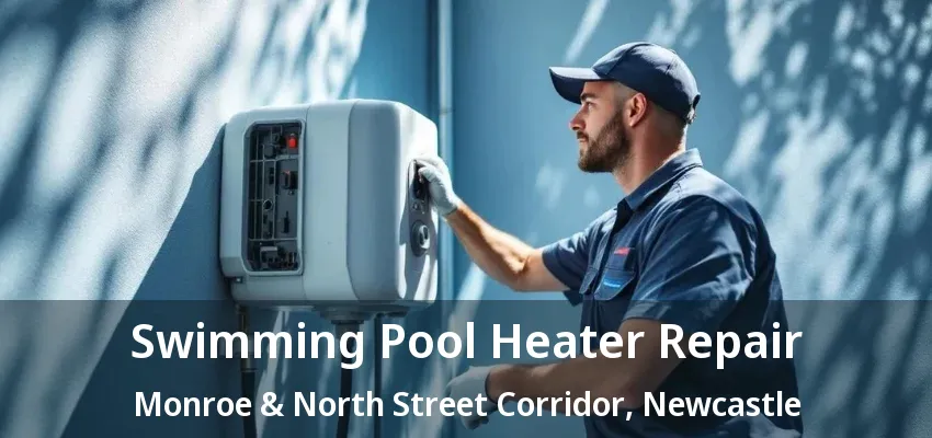 Swimming Pool Heater Repair Monroe & North Street Corridor, Newcastle - ON Swimming Pool Heater Repair Monroe & North Street Corridor, Newcastle - ON