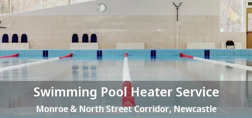 Swimming Pool Heater Service Monroe & North Street Corridor, Newcastle - ON Swimming Pool Heater Service Monroe & North Street Corridor, Newcastle - ON