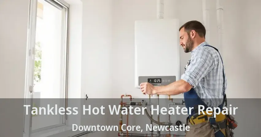 Tankless Hot Water Heater Repair Downtown Core, Newcastle - ON Tankless Hot Water Heater Repair Downtown Core, Newcastle - ON