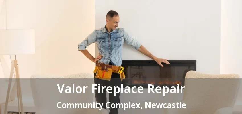 Valor Fireplace Repair Community Complex, Newcastle - ON Valor Fireplace Repair Community Complex, Newcastle - ON