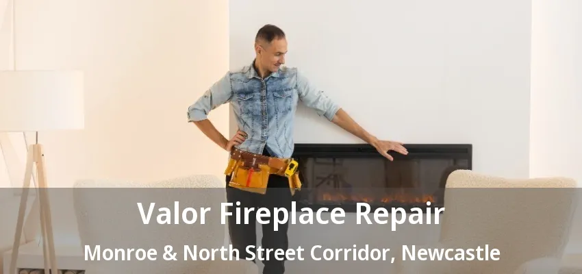 Valor Fireplace Repair Monroe & North Street Corridor, Newcastle - ON Valor Fireplace Repair Monroe & North Street Corridor, Newcastle - ON
