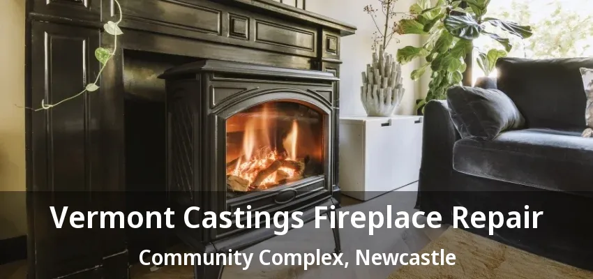 Vermont Castings Fireplace Repair Community Complex, Newcastle - ON Vermont Castings Fireplace Repair Community Complex, Newcastle - ON