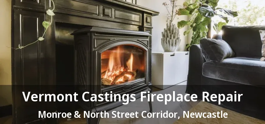 Vermont Castings Fireplace Repair Monroe & North Street Corridor, Newcastle - ON Vermont Castings Fireplace Repair Monroe & North Street Corridor, Newcastle - ON