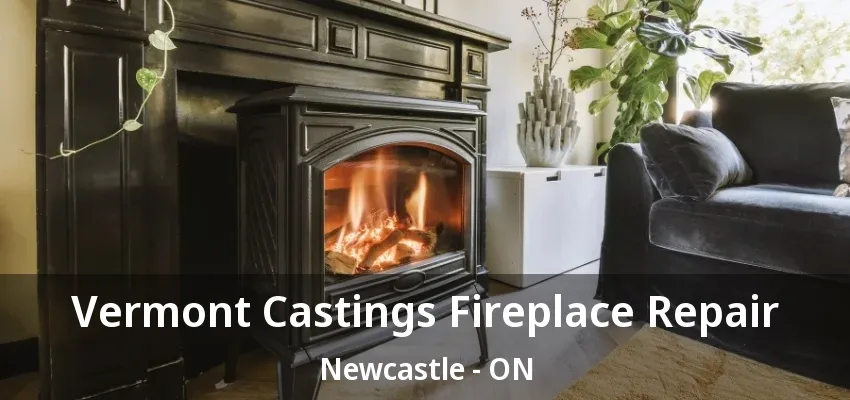 Vermont Castings Fireplace Repair Newcastle - ON