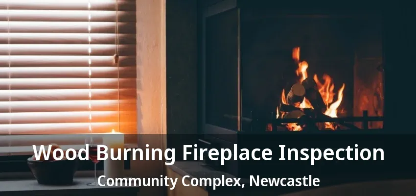 Wood Burning Fireplace Inspection Community Complex, Newcastle - ON Wood Burning Fireplace Inspection Community Complex, Newcastle - ON