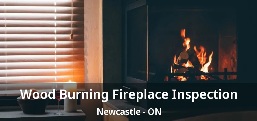 Wood Burning Fireplace Inspection Newcastle - ON Wood Burning Fireplace Inspection Newcastle - ON